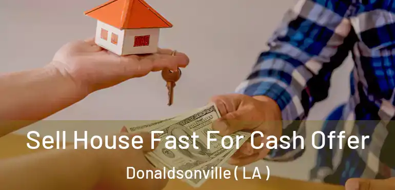  Sell House Fast For Cash Offer Donaldsonville ( LA )