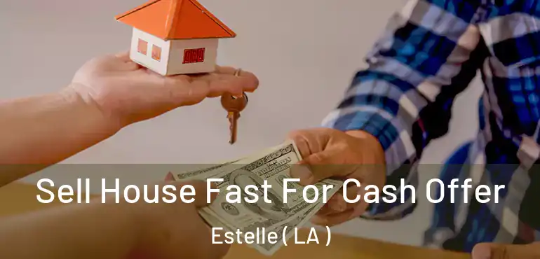  Sell House Fast For Cash Offer Estelle ( LA )