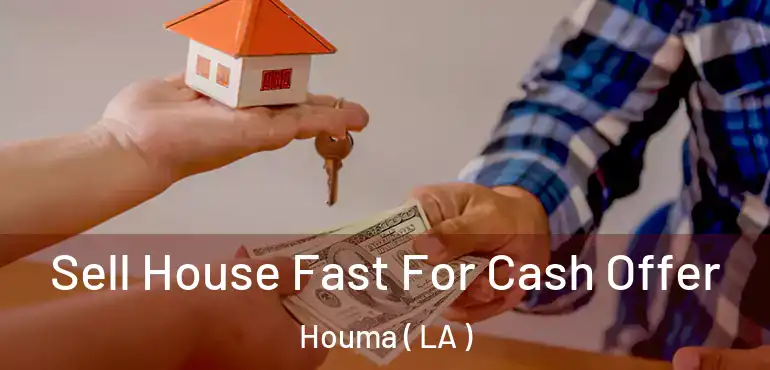  Sell House Fast For Cash Offer Houma ( LA )