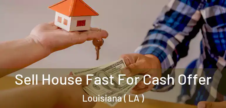  Sell House Fast For Cash Offer Louisiana ( LA )