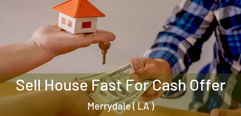  Sell House Fast For Cash Offer Merrydale ( LA )