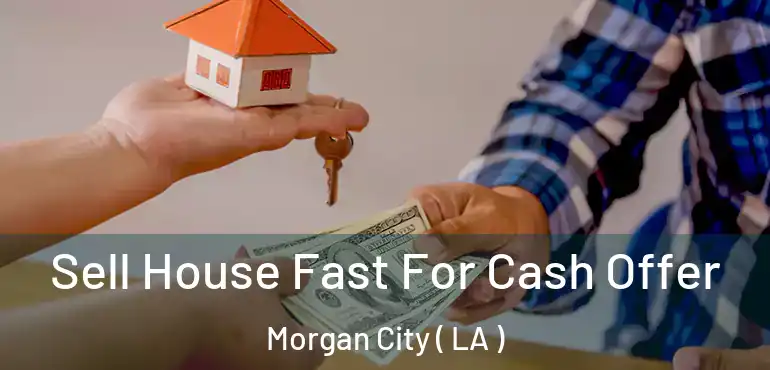  Sell House Fast For Cash Offer Morgan City ( LA )
