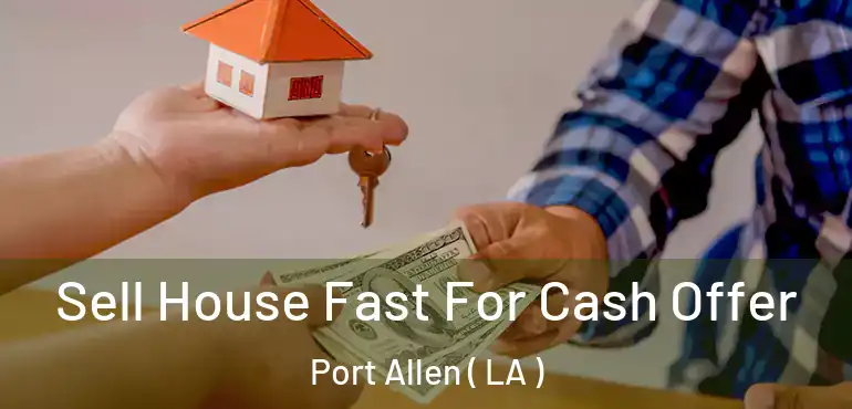  Sell House Fast For Cash Offer Port Allen ( LA )