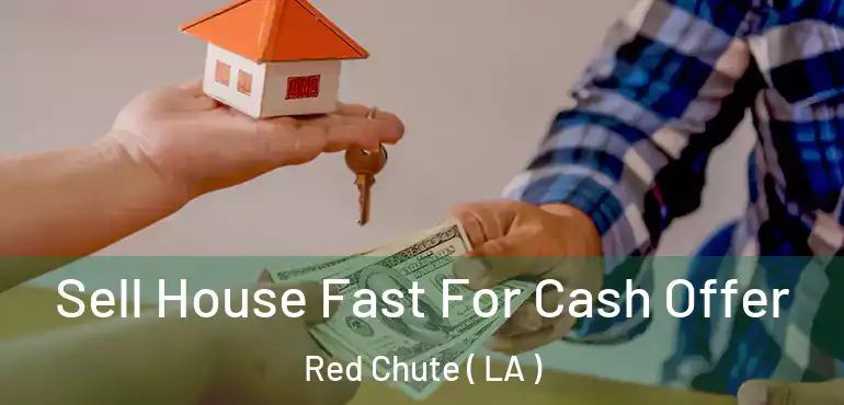  Sell House Fast For Cash Offer Red Chute ( LA )