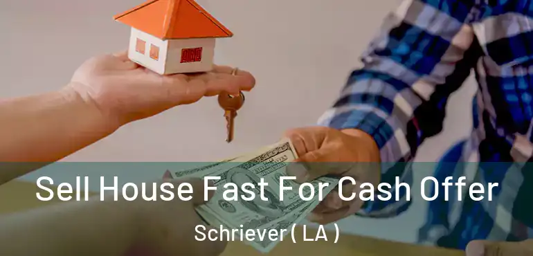  Sell House Fast For Cash Offer Schriever ( LA )