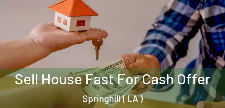  Sell House Fast For Cash Offer Springhill ( LA )