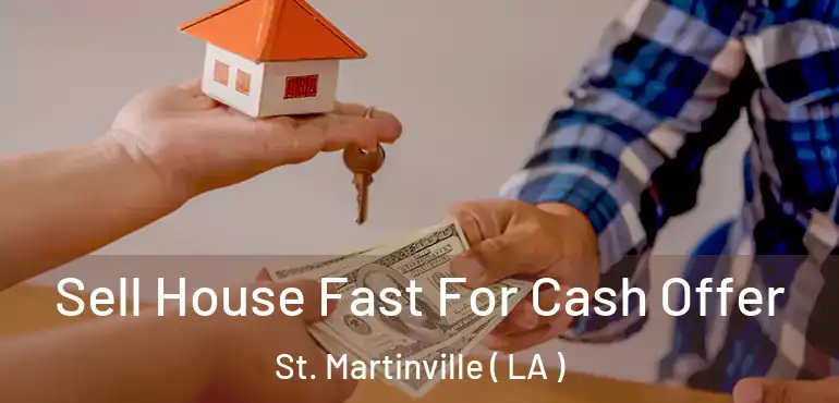  Sell House Fast For Cash Offer St. Martinville ( LA )