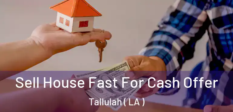  Sell House Fast For Cash Offer Tallulah ( LA )