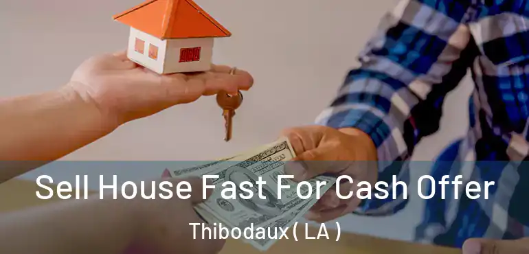  Sell House Fast For Cash Offer Thibodaux ( LA )