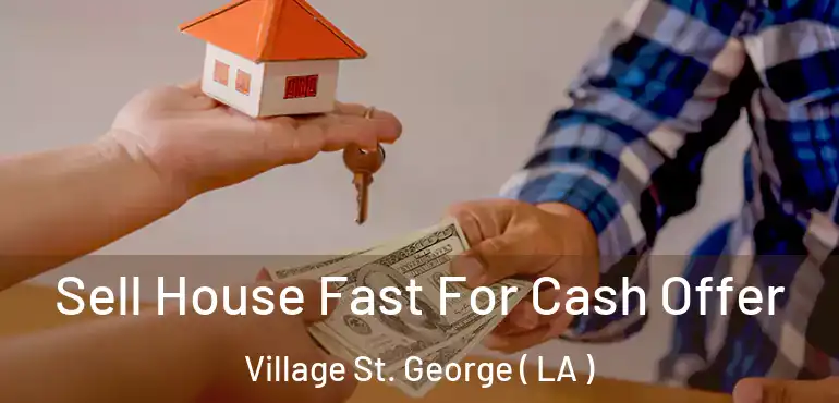  Sell House Fast For Cash Offer Village St. George ( LA )