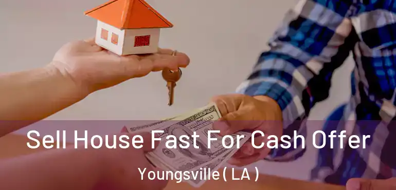  Sell House Fast For Cash Offer Youngsville ( LA )