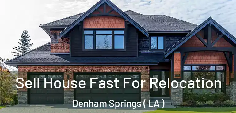  Sell House Fast For Relocation Denham Springs ( LA )