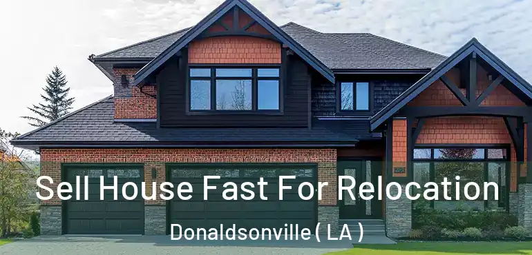  Sell House Fast For Relocation Donaldsonville ( LA )