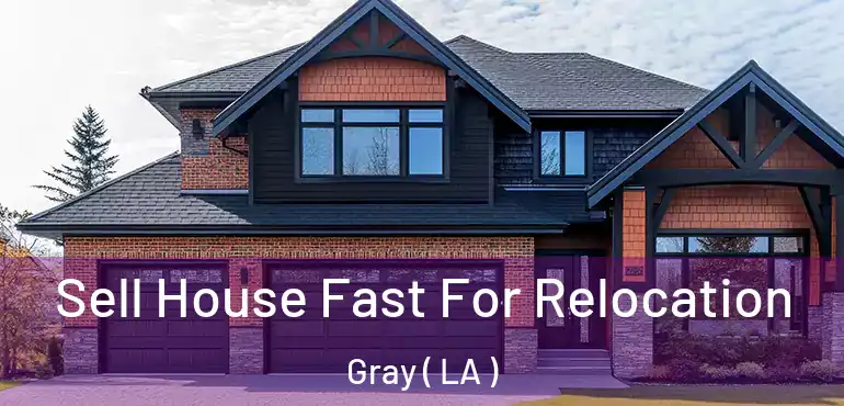  Sell House Fast For Relocation Gray ( LA )