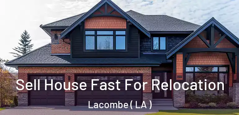  Sell House Fast For Relocation Lacombe ( LA )