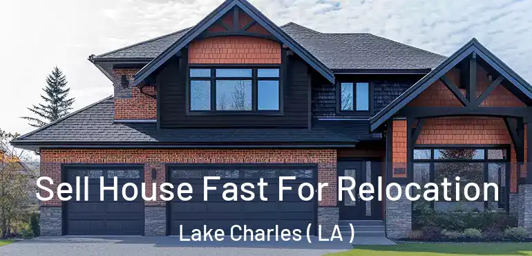  Sell House Fast For Relocation Lake Charles ( LA )