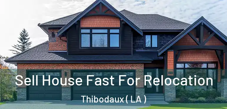  Sell House Fast For Relocation Thibodaux ( LA )