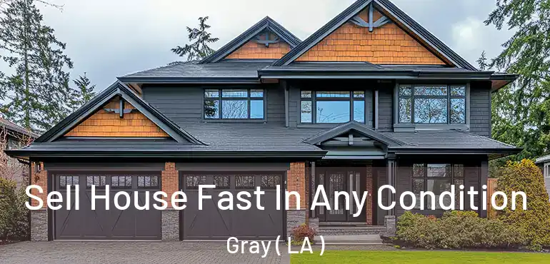  Sell House Fast In Any Condition Gray ( LA )