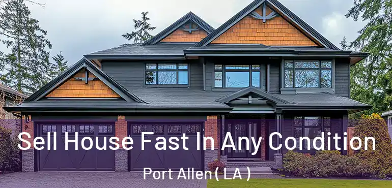  Sell House Fast In Any Condition Port Allen ( LA )