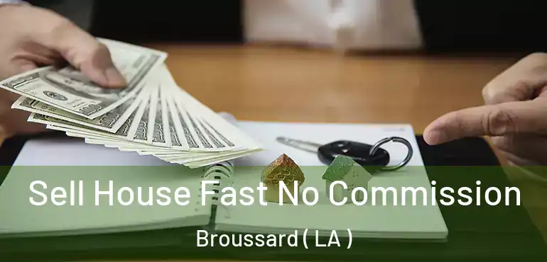  Sell House Fast No Commission Broussard ( LA )