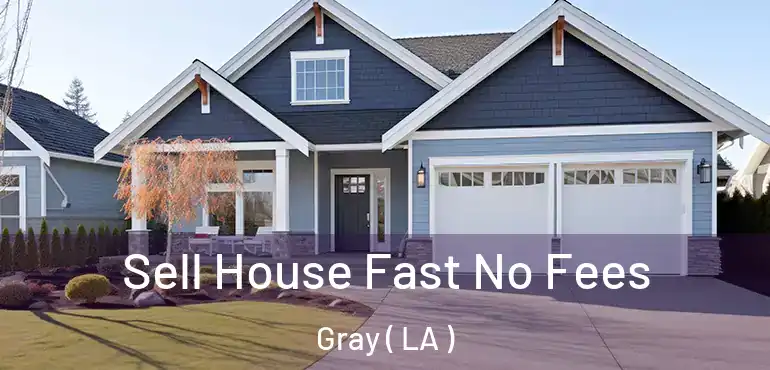  Sell House Fast No Fees Gray ( LA )