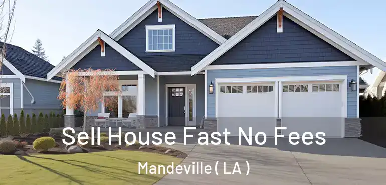  Sell House Fast No Fees Mandeville ( LA )