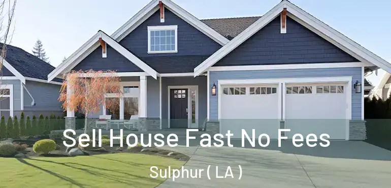  Sell House Fast No Fees Sulphur ( LA )