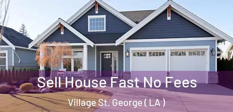  Sell House Fast No Fees Village St. George ( LA )