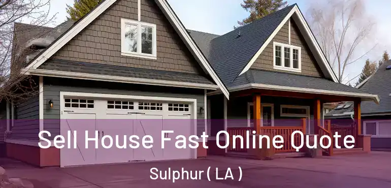  Sell House Fast Online Quote Sulphur ( LA )