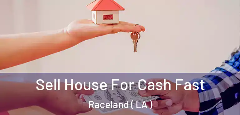  Sell House For Cash Fast Raceland ( LA )