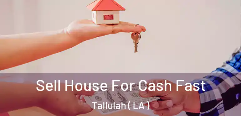  Sell House For Cash Fast Tallulah ( LA )