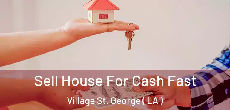  Sell House For Cash Fast Village St. George ( LA )