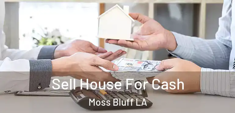  Sell House For Cash Moss Bluff LA