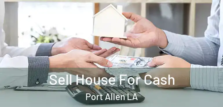  Sell House For Cash Port Allen LA