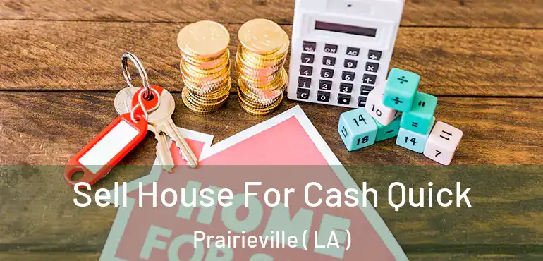  Sell House For Cash Quick Prairieville ( LA )