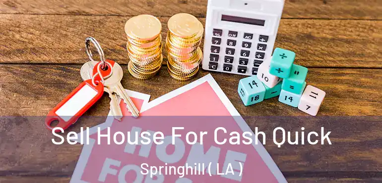  Sell House For Cash Quick Springhill ( LA )