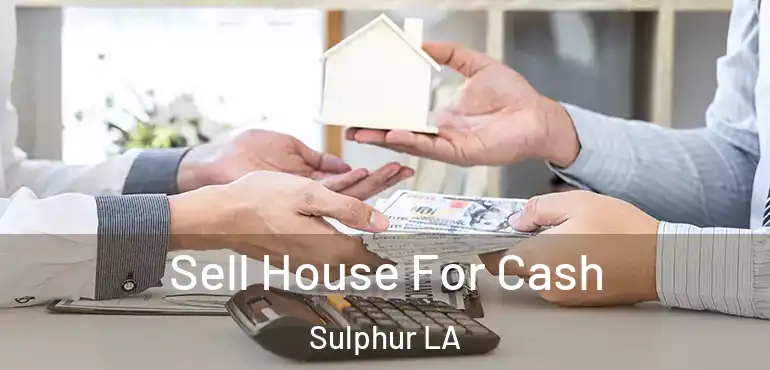  Sell House For Cash Sulphur LA