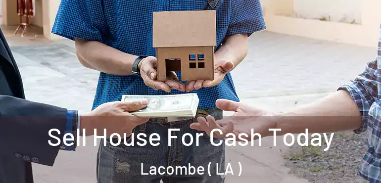  Sell House For Cash Today Lacombe ( LA )