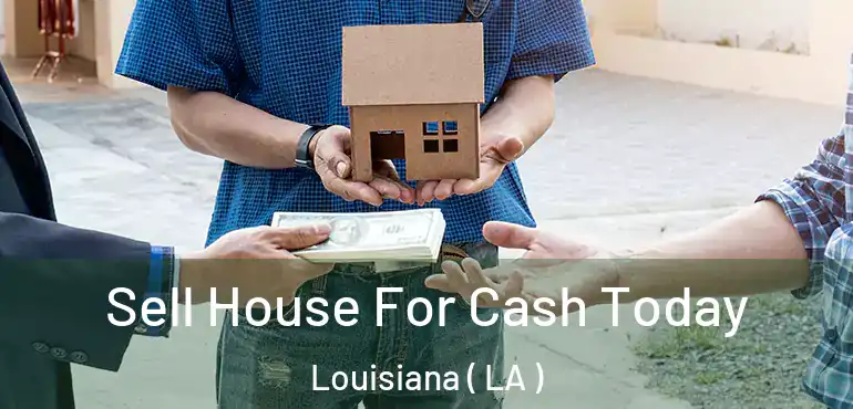  Sell House For Cash Today Louisiana ( LA )