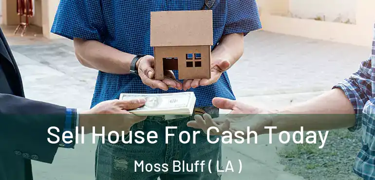  Sell House For Cash Today Moss Bluff ( LA )