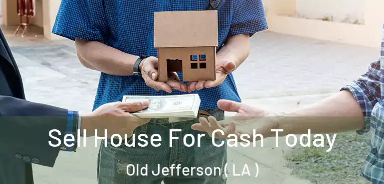  Sell House For Cash Today Old Jefferson ( LA )