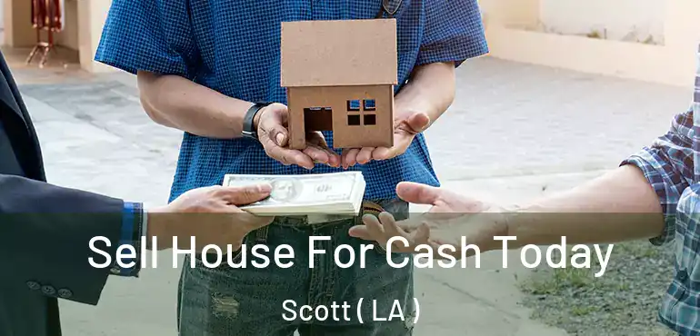  Sell House For Cash Today Scott ( LA )