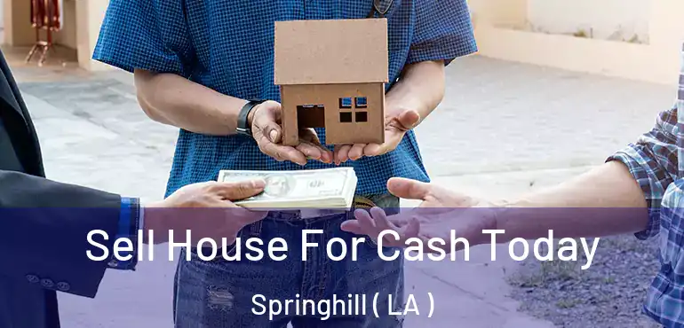  Sell House For Cash Today Springhill ( LA )