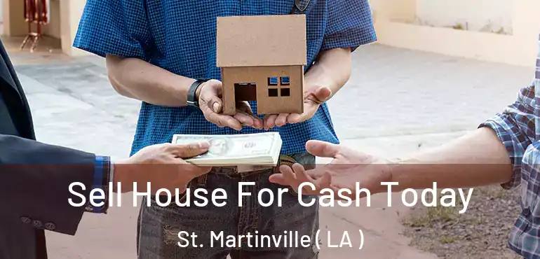  Sell House For Cash Today St. Martinville ( LA )