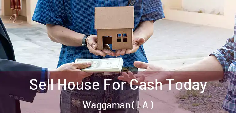  Sell House For Cash Today Waggaman ( LA )