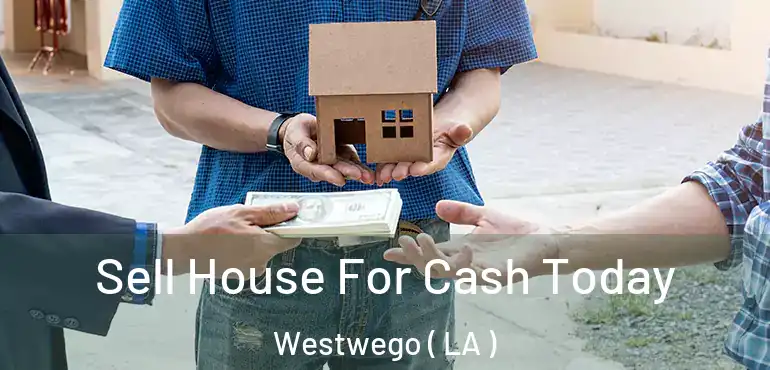  Sell House For Cash Today Westwego ( LA )