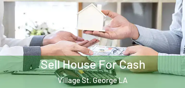  Sell House For Cash Village St. George LA