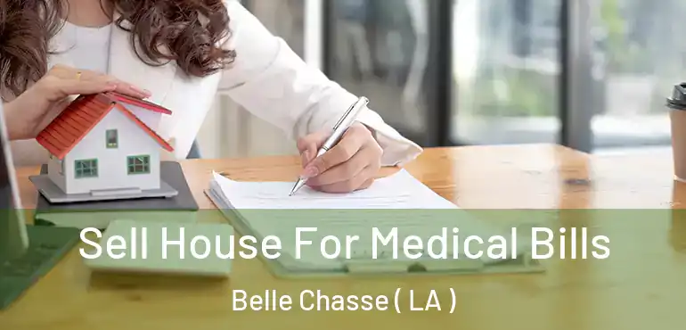  Sell House For Medical Bills Belle Chasse ( LA )