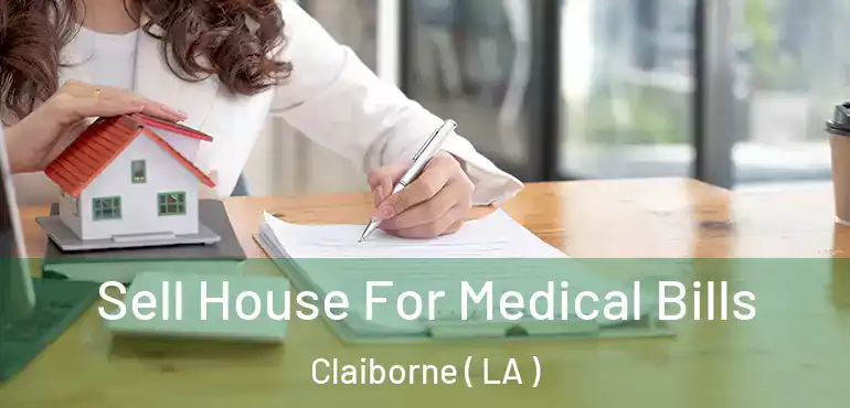  Sell House For Medical Bills Claiborne ( LA )