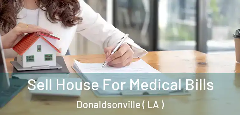  Sell House For Medical Bills Donaldsonville ( LA )